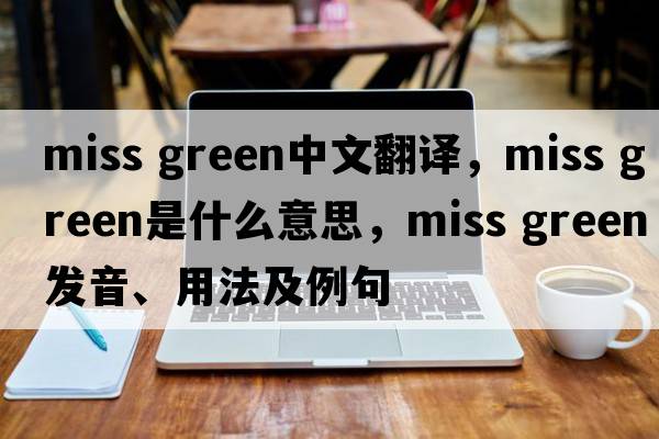 Miss Green中文翻譯，Miss Green是什么意思，Miss Green發(fā)音、用法及例句