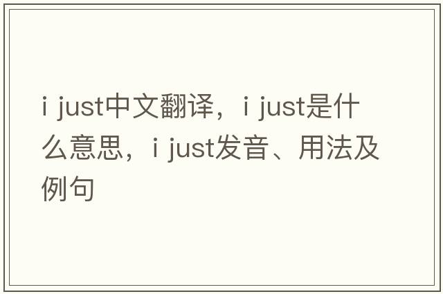 i just中文翻譯，i just是什么意思，i just發(fā)音、用法及例句