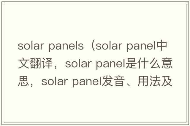 solar panels（solar panel中文翻譯，solar panel是什么意思，solar panel發(fā)音、用法及例句）