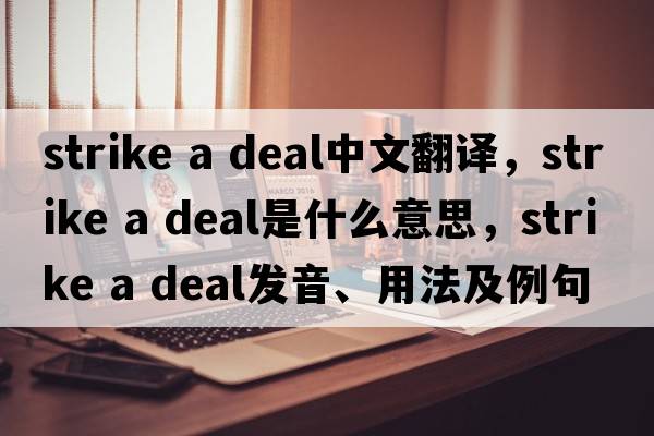 strike a deal中文翻譯，strike a deal是什么意思，strike a deal發(fā)音、用法及例句