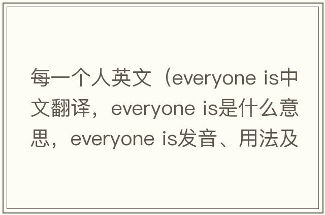 每一個(gè)人英文（everyone is中文翻譯，everyone is是什么意思，everyone is發(fā)音、用法及例句）