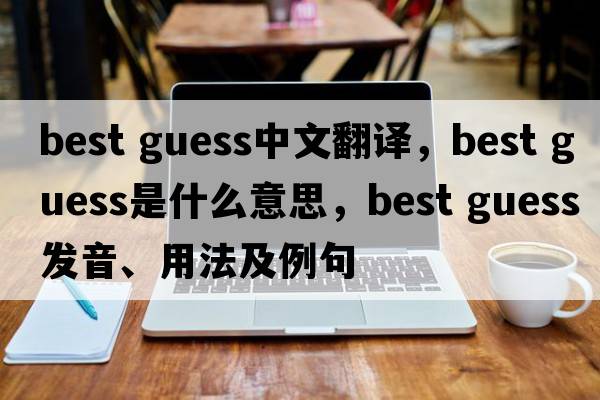 best guess中文翻譯，best guess是什么意思，best guess發(fā)音、用法及例句