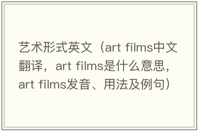 藝術(shù)形式英文（art films中文翻譯，art films是什么意思，art films發(fā)音、用法及例句）