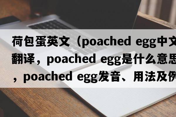 荷包蛋英文（poached egg中文翻譯，poached egg是什么意思，poached egg發(fā)音、用法及例句）