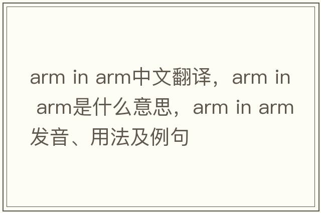 arm in arm中文翻譯，arm in arm是什么意思，arm in arm發(fā)音、用法及例句