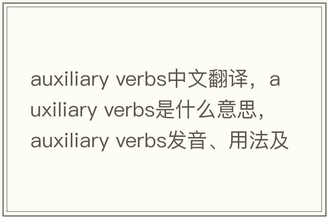 auxiliary verbs中文翻譯，auxiliary verbs是什么意思，auxiliary verbs發(fā)音、用法及例句