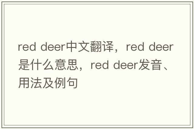 red deer中文翻譯，red deer是什么意思，red deer發(fā)音、用法及例句