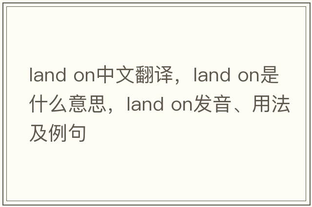 land on中文翻譯，land on是什么意思，land on發(fā)音、用法及例句