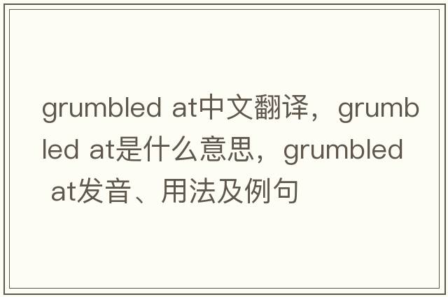 grumbled at中文翻譯，grumbled at是什么意思，grumbled at發(fā)音、用法及例句