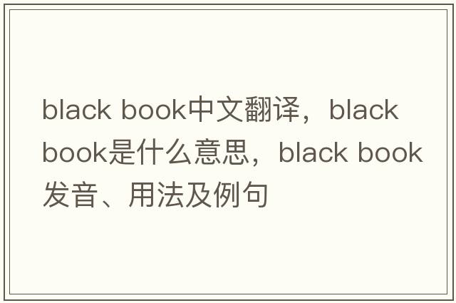 black book中文翻譯，black book是什么意思，black book發(fā)音、用法及例句
