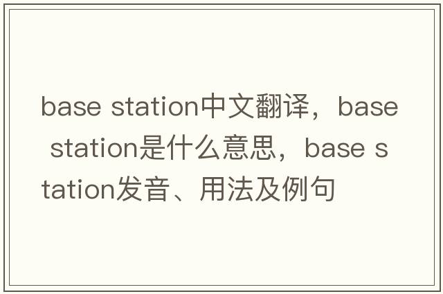 base station中文翻譯，base station是什么意思，base station發(fā)音、用法及例句