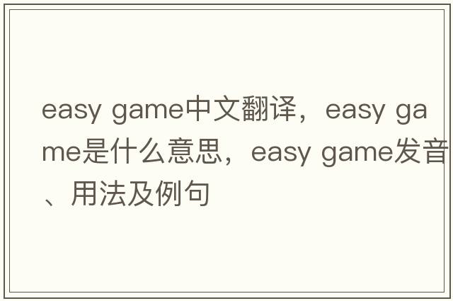 easy game中文翻譯，easy game是什么意思，easy game發(fā)音、用法及例句