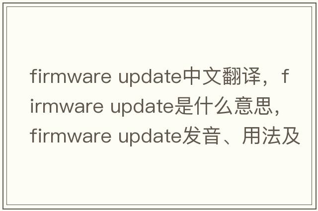 firmware update中文翻譯，firmware update是什么意思，firmware update發(fā)音、用法及例句