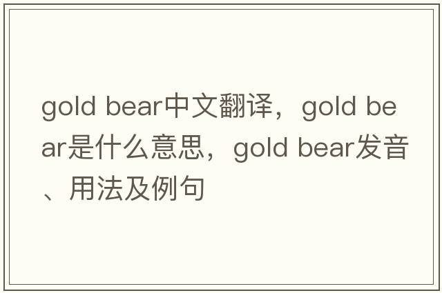 gold bear中文翻譯，gold bear是什么意思，gold bear發(fā)音、用法及例句