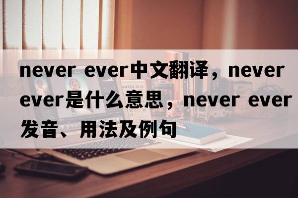 never ever中文翻譯，never ever是什么意思，never ever發(fā)音、用法及例句
