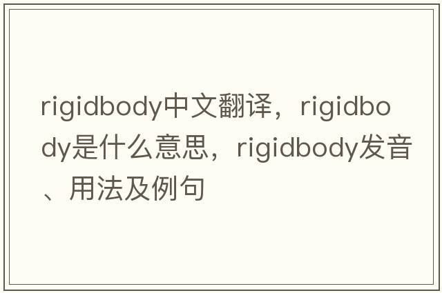 rigidbody中文翻譯，rigidbody是什么意思，rigidbody發(fā)音、用法及例句