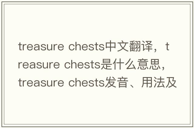 treasure chests中文翻譯，treasure chests是什么意思，treasure chests發(fā)音、用法及例句