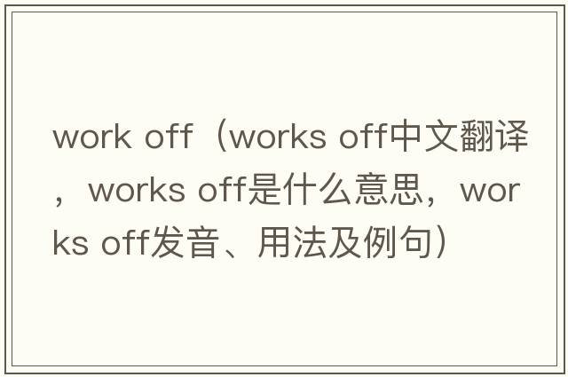 work off（works off中文翻譯，works off是什么意思，works off發(fā)音、用法及例句）