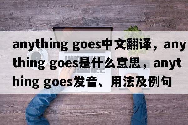 anything goes中文翻譯，anything goes是什么意思，anything goes發(fā)音、用法及例句