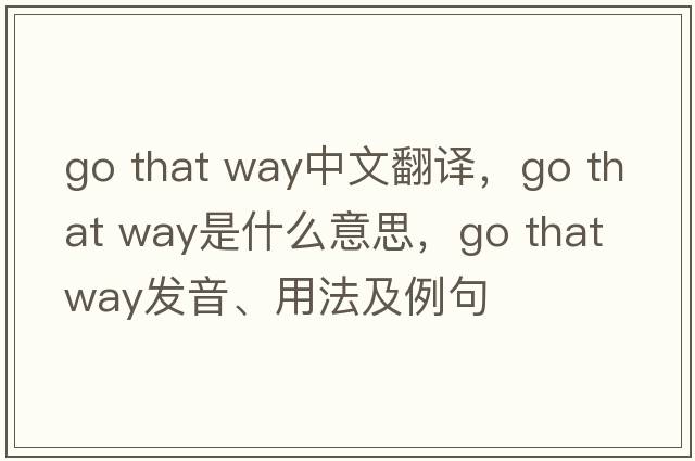 Go that way中文翻譯，Go that way是什么意思，Go that way發(fā)音、用法及例句
