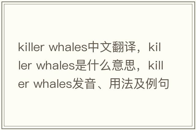 killer whales中文翻譯，killer whales是什么意思，killer whales發(fā)音、用法及例句