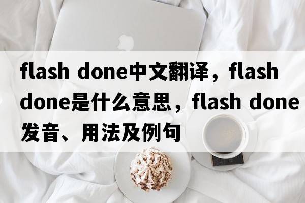 flash done中文翻譯，flash done是什么意思，flash done發(fā)音、用法及例句