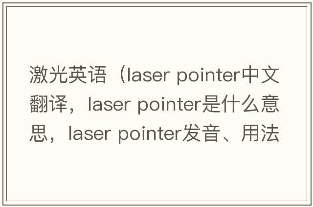 激光英語（laser pointer中文翻譯，laser pointer是什么意思，laser pointer發(fā)音、用法及例句）