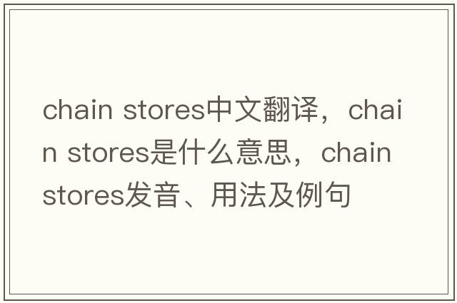chain stores中文翻譯，chain stores是什么意思，chain stores發(fā)音、用法及例句
