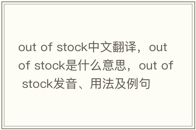 out of stock中文翻譯，out of stock是什么意思，out of stock發(fā)音、用法及例句