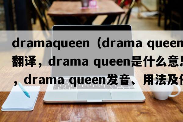 dramaqueen（drama queen中文翻譯，drama queen是什么意思，drama queen發(fā)音、用法及例句）
