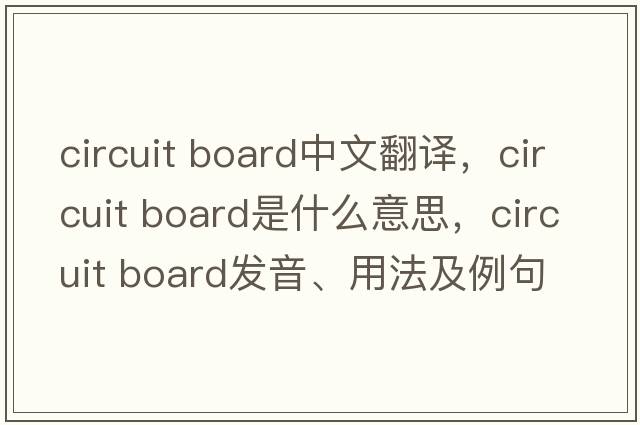 circuit board中文翻譯，circuit board是什么意思，circuit board發(fā)音、用法及例句