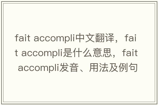 fait accompli中文翻譯，fait accompli是什么意思，fait accompli發(fā)音、用法及例句