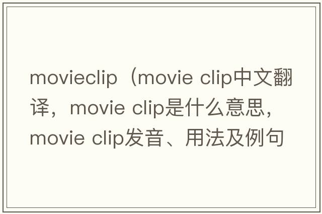 movieclip（movie clip中文翻譯，movie clip是什么意思，movie clip發(fā)音、用法及例句）