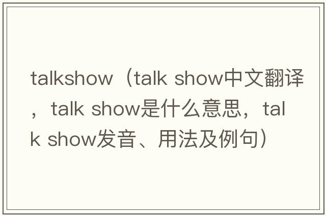 talkshow（talk show中文翻譯，talk show是什么意思，talk show發(fā)音、用法及例句）