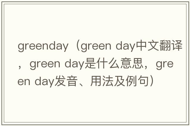 greenday（green day中文翻譯，green day是什么意思，green day發(fā)音、用法及例句）