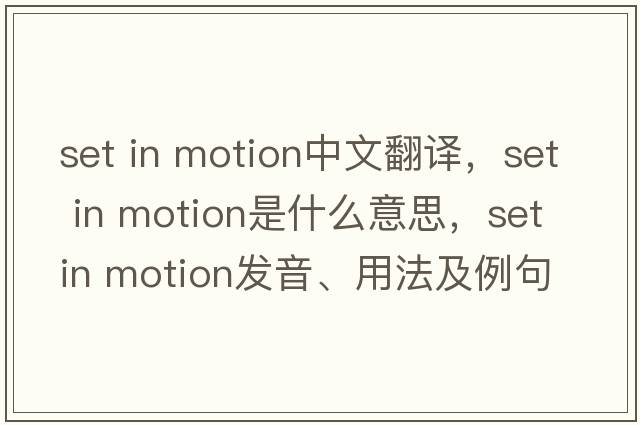 set in motion中文翻譯，set in motion是什么意思，set in motion發(fā)音、用法及例句