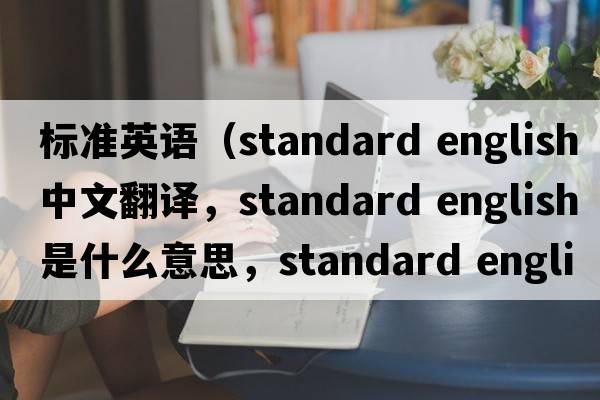 標準英語（standard english中文翻譯，standard english是什么意思，standard english發(fā)音、用法及例句）