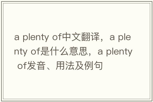 a plenty of中文翻譯，a plenty of是什么意思，a plenty of發(fā)音、用法及例句