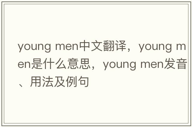 young men中文翻譯，young men是什么意思，young men發(fā)音、用法及例句