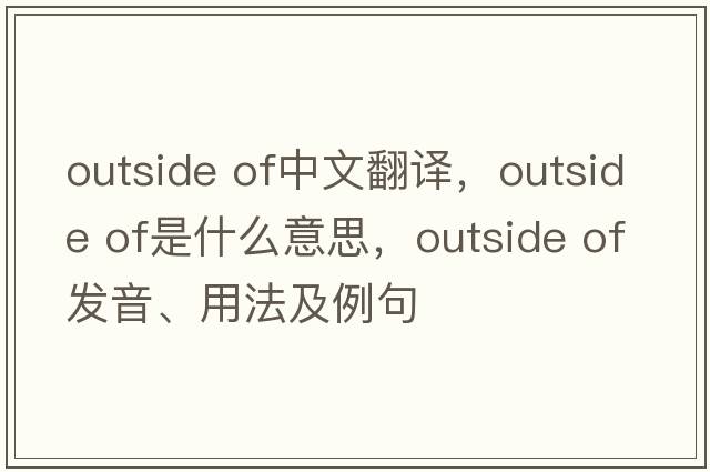 outside of中文翻譯，outside of是什么意思，outside of發(fā)音、用法及例句