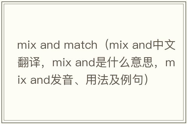 mix and match（mix and中文翻譯，mix and是什么意思，mix and發(fā)音、用法及例句）