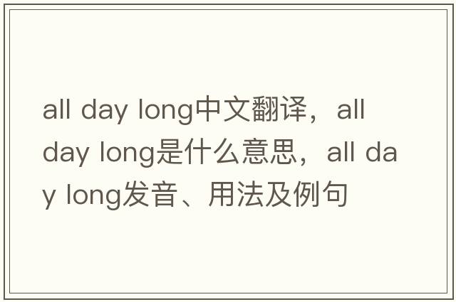 all day long中文翻譯，all day long是什么意思，all day long發(fā)音、用法及例句