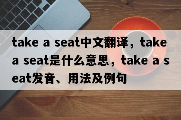 take a seat中文翻譯，take a seat是什么意思，take a seat發(fā)音、用法及例句