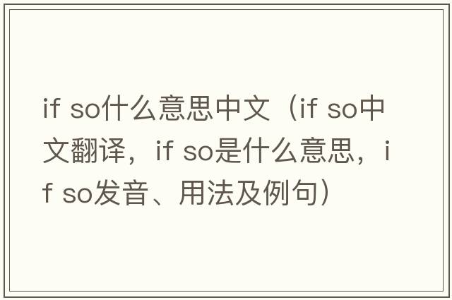 if so什么意思中文（if so中文翻譯，if so是什么意思，if so發(fā)音、用法及例句）