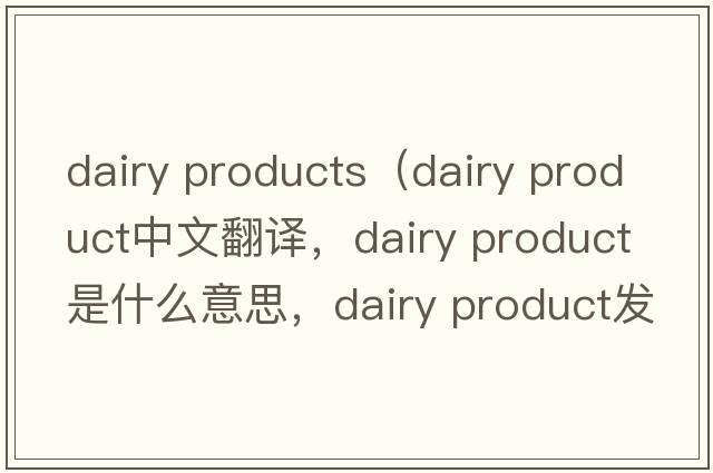 dairy products（dairy product中文翻譯，dairy product是什么意思，dairy product發(fā)音、用法及例句）