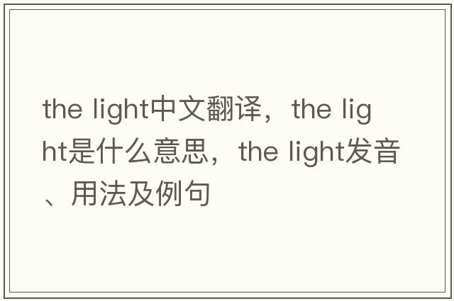 the light中文翻譯，the light是什么意思，the light發(fā)音、用法及例句