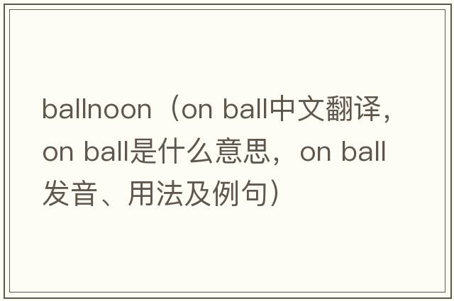 ballnoon（on ball中文翻譯，on ball是什么意思，on ball發(fā)音、用法及例句）
