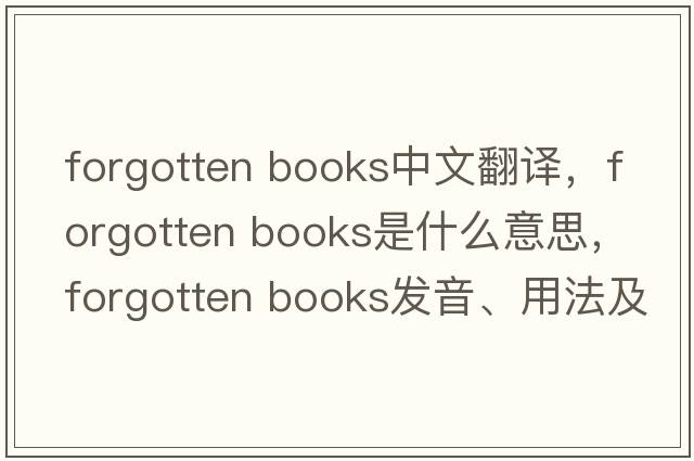 forgotten books中文翻譯，forgotten books是什么意思，forgotten books發(fā)音、用法及例句