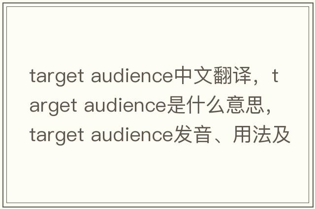 target audience中文翻譯，target audience是什么意思，target audience發(fā)音、用法及例句