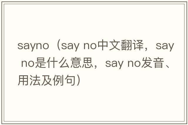 sayno（say no中文翻譯，say no是什么意思，say no發(fā)音、用法及例句）